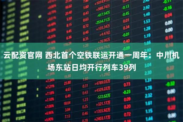 云配资官网 西北首个空铁联运开通一周年：中川机场东站日均开行列车39列
